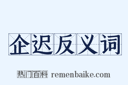 企迟反义词是什么意思的图片